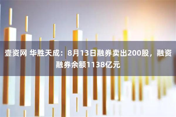 壹资网 华胜天成：8月13日融券卖出200股，融资融券余额1138亿元
